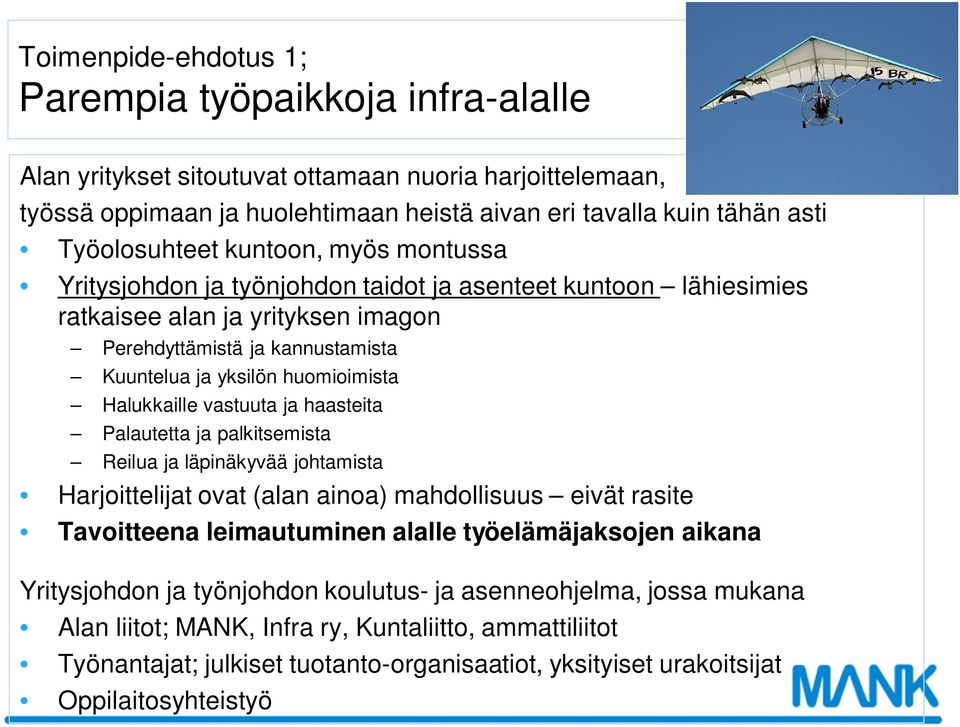 huomioimista Halukkaille vastuuta ja haasteita Palautetta ja palkitsemista Reilua ja läpinäkyvää johtamista Harjoittelijat ovat (alan ainoa) mahdollisuus eivät rasite Tavoitteena leimautuminen alalle