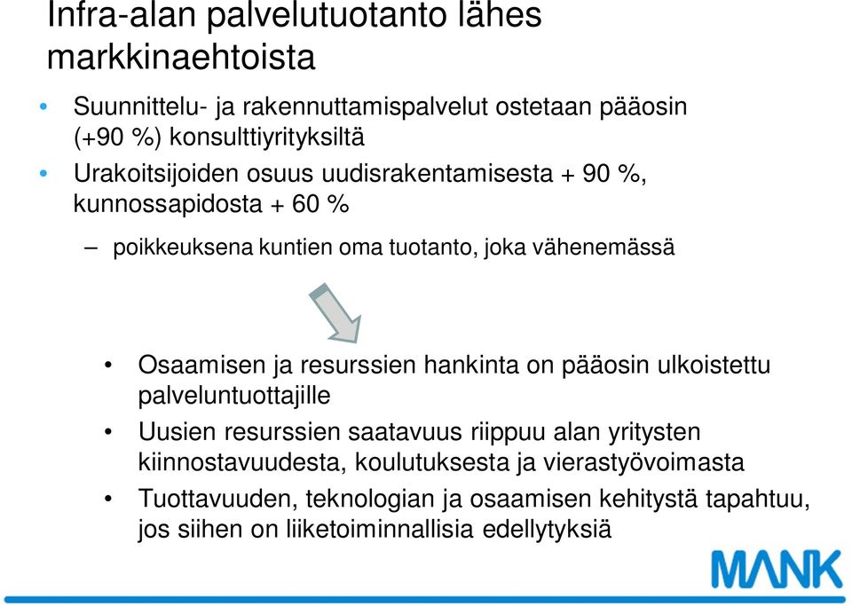 ja resurssien hankinta on pääosin ulkoistettu palveluntuottajille Uusien resurssien saatavuus riippuu alan yritysten kiinnostavuudesta,