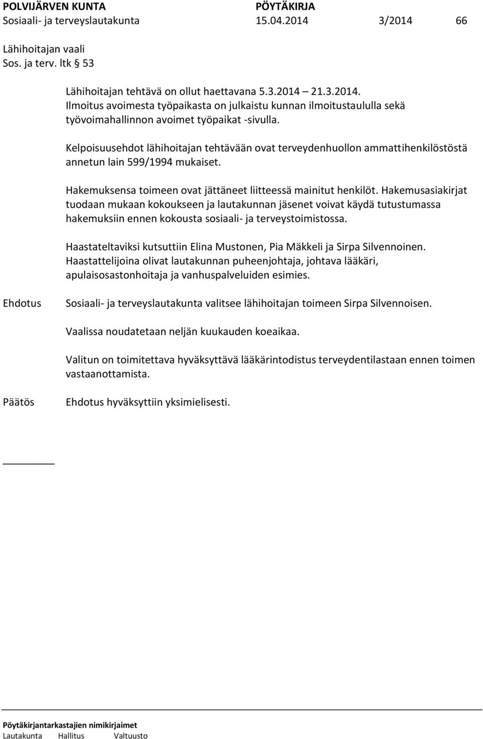 Hakemusasiakirjat tuodaan mukaan kokoukseen ja lautakunnan jäsenet voivat käydä tutustumassa hakemuksiin ennen kokousta sosiaali- ja terveystoimistossa.