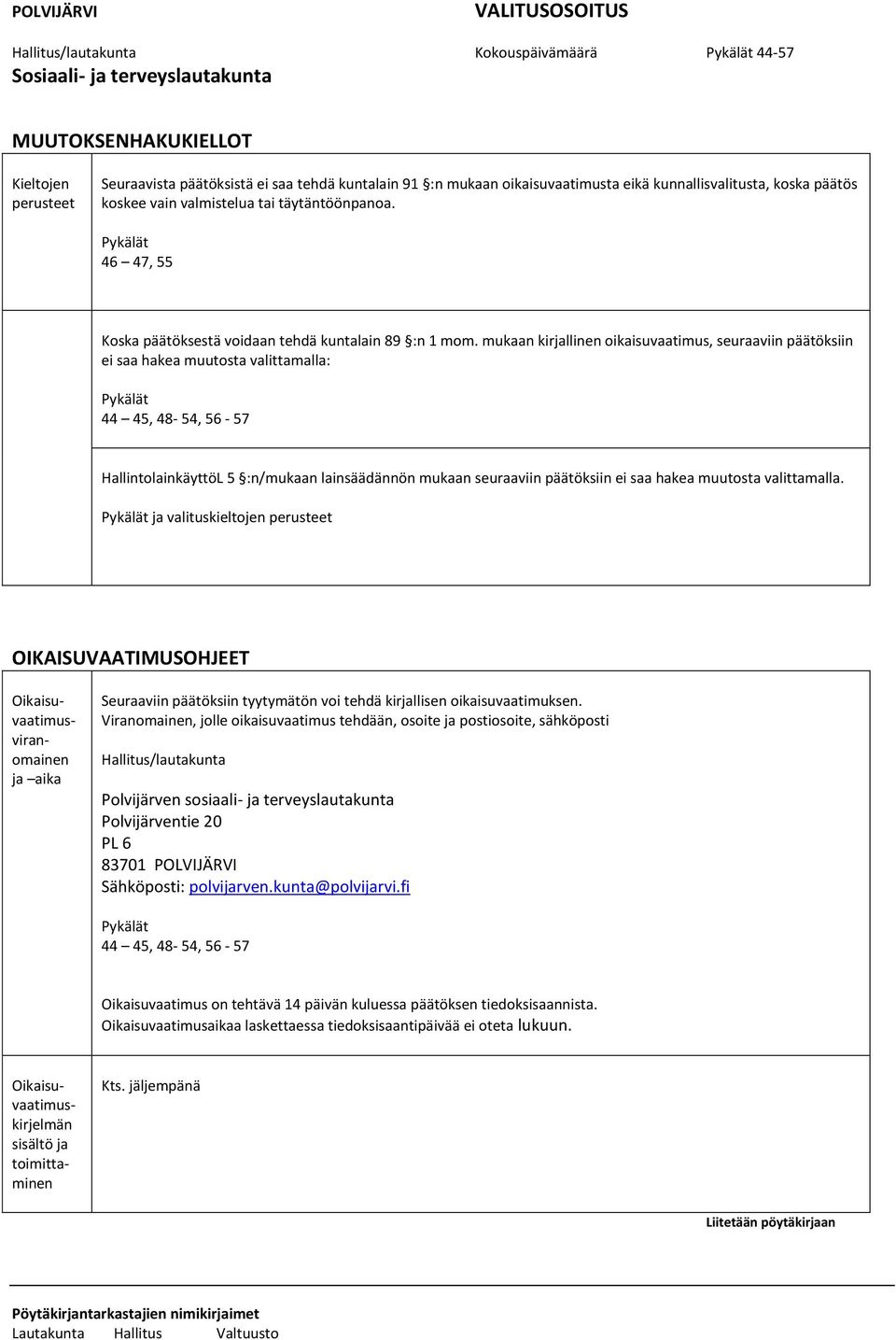 mukaan kirjallinen oikaisuvaatimus, seuraaviin päätöksiin ei saa hakea muutosta valittamalla: Pykälät 44 45, 48-54, 56-57 HallintolainkäyttöL 5 :n/mukaan lainsäädännön mukaan seuraaviin päätöksiin ei