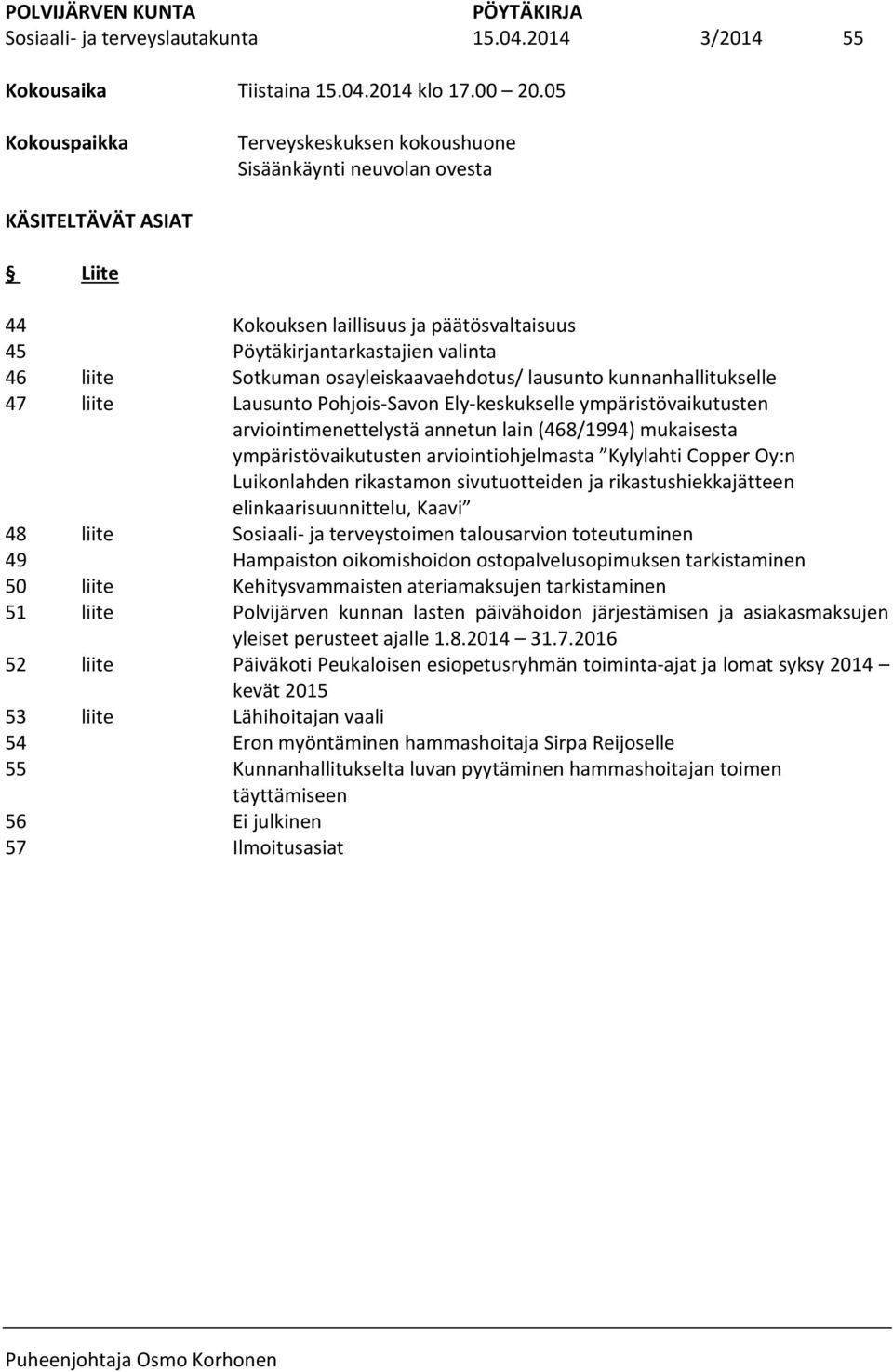 laillisuus ja päätösvaltaisuus Pöytäkirjantarkastajien valinta Sotkuman osayleiskaavaehdotus/ lausunto kunnanhallitukselle Lausunto Pohjois-Savon Ely-keskukselle ympäristövaikutusten