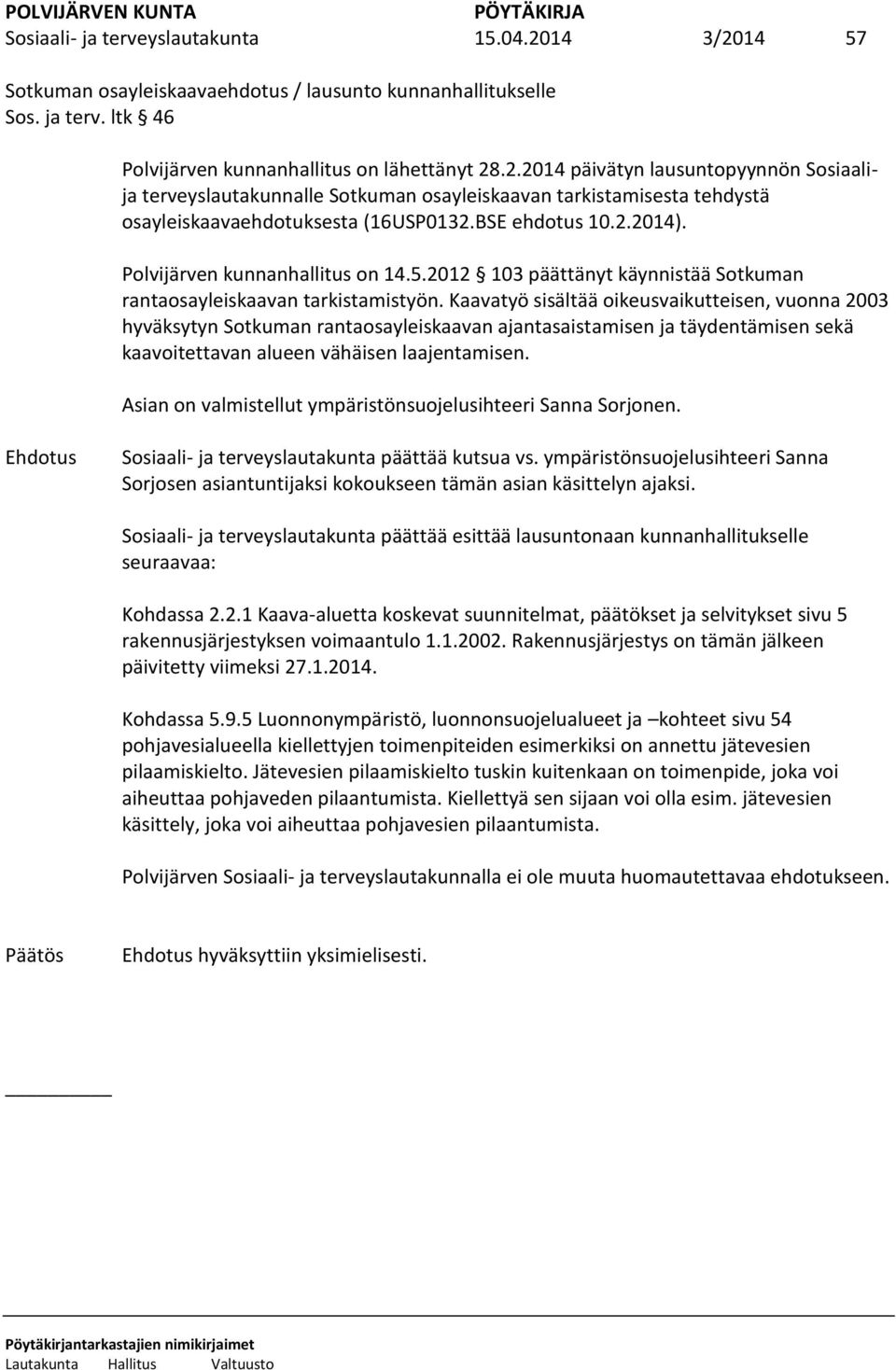 Kaavatyö sisältää oikeusvaikutteisen, vuonna 2003 hyväksytyn Sotkuman rantaosayleiskaavan ajantasaistamisen ja täydentämisen sekä kaavoitettavan alueen vähäisen laajentamisen.