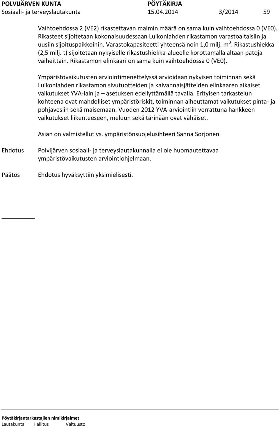t) sijoitetaan nykyiselle rikastushiekka-alueelle korottamalla altaan patoja vaiheittain. Rikastamon elinkaari on sama kuin vaihtoehdossa 0 (VE0).