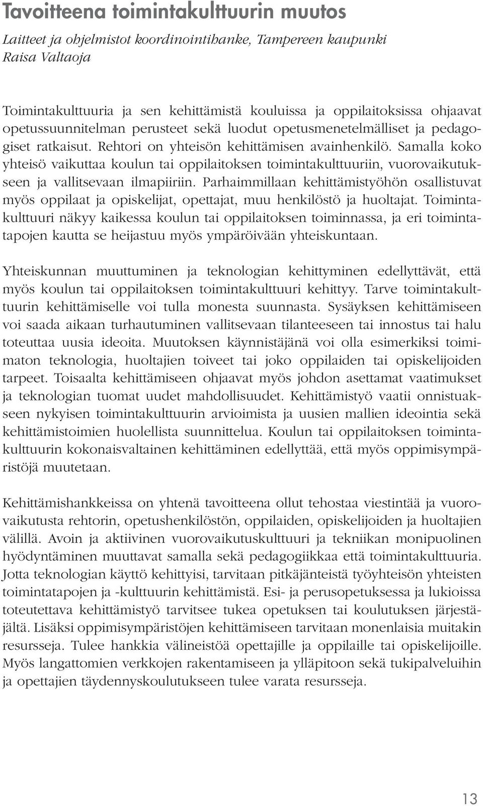 Samalla koko yhteisö vaikuttaa koulun tai oppilaitoksen toimintakulttuuriin, vuorovaikutukseen ja vallitsevaan ilmapiiriin.