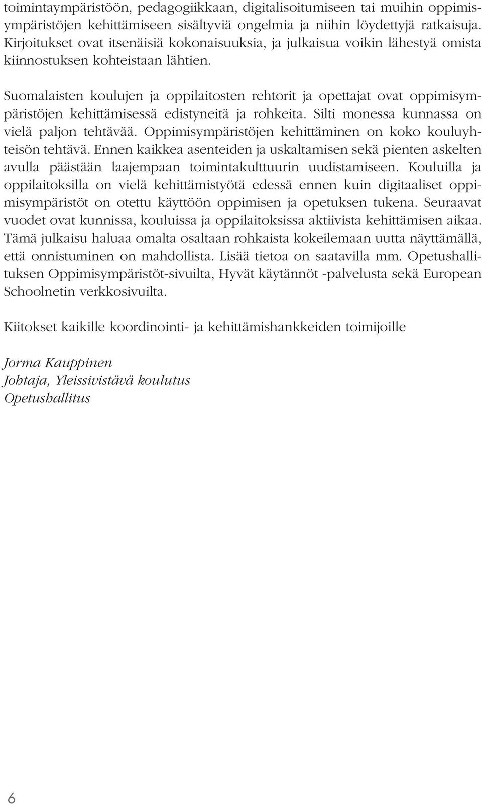 Suomalaisten koulujen ja oppilaitosten rehtorit ja opettajat ovat oppimisympäristöjen kehittämisessä edistyneitä ja rohkeita. Silti monessa kunnassa on vielä paljon tehtävää.