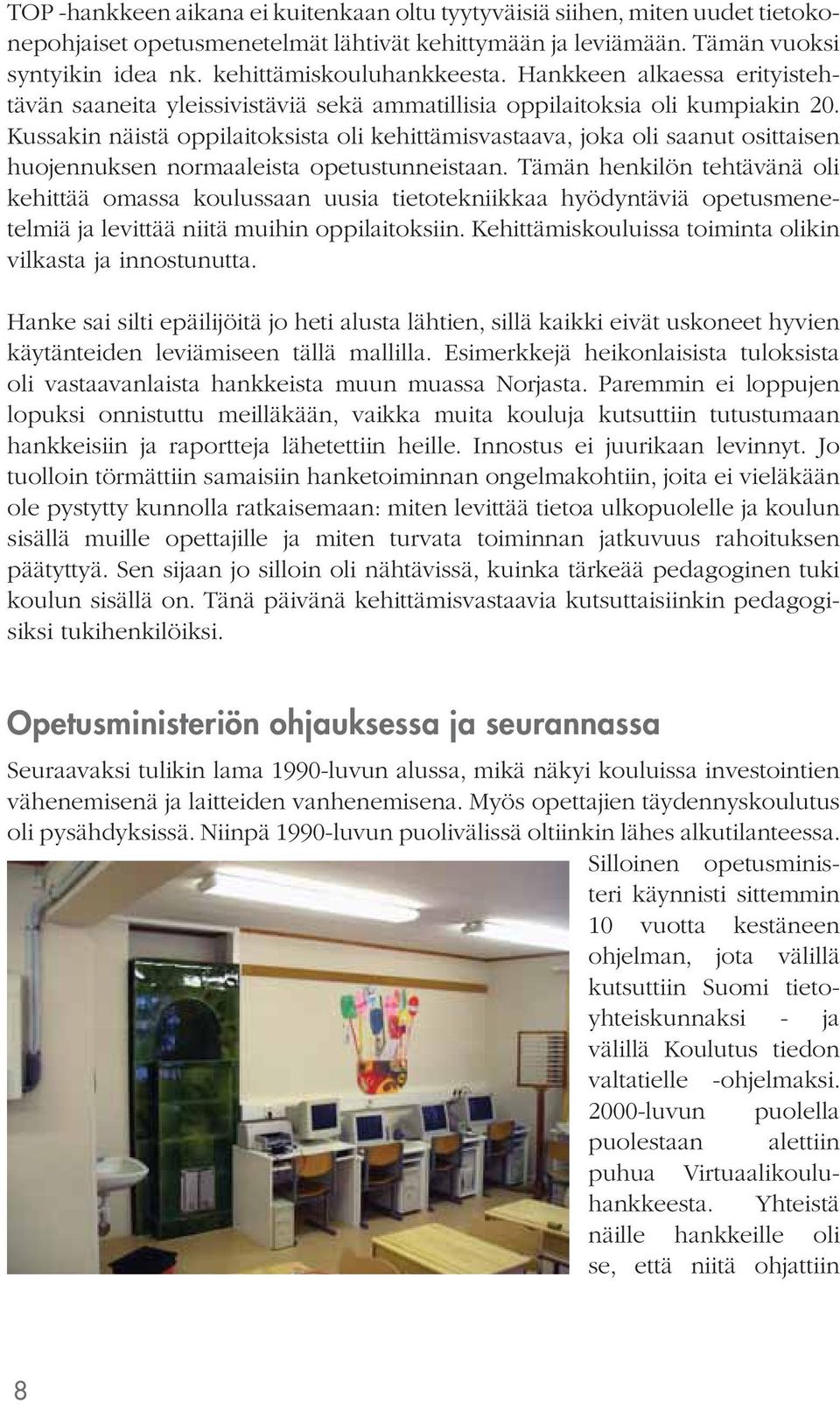 Kussakin näistä oppilaitoksista oli kehittämisvastaava, joka oli saanut osittaisen huojennuksen normaaleista opetustunneistaan.