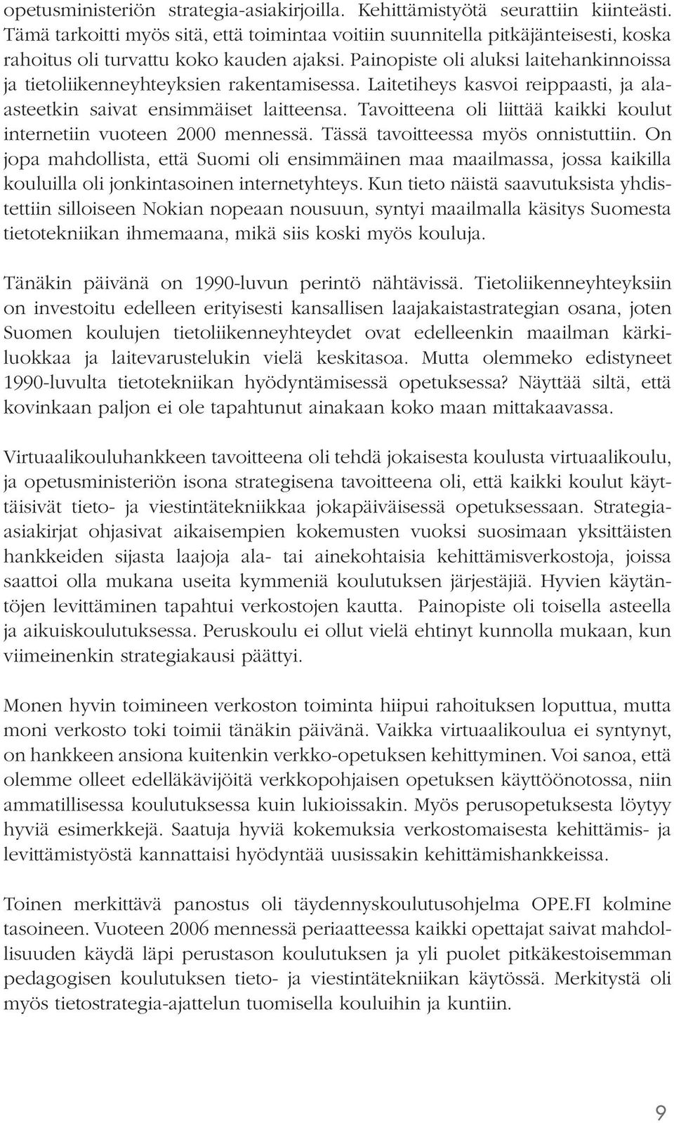 Painopiste oli aluksi laitehankinnoissa ja tietoliikenneyhteyksien rakentamisessa. Laitetiheys kasvoi reippaasti, ja alaasteetkin saivat ensimmäiset laitteensa.