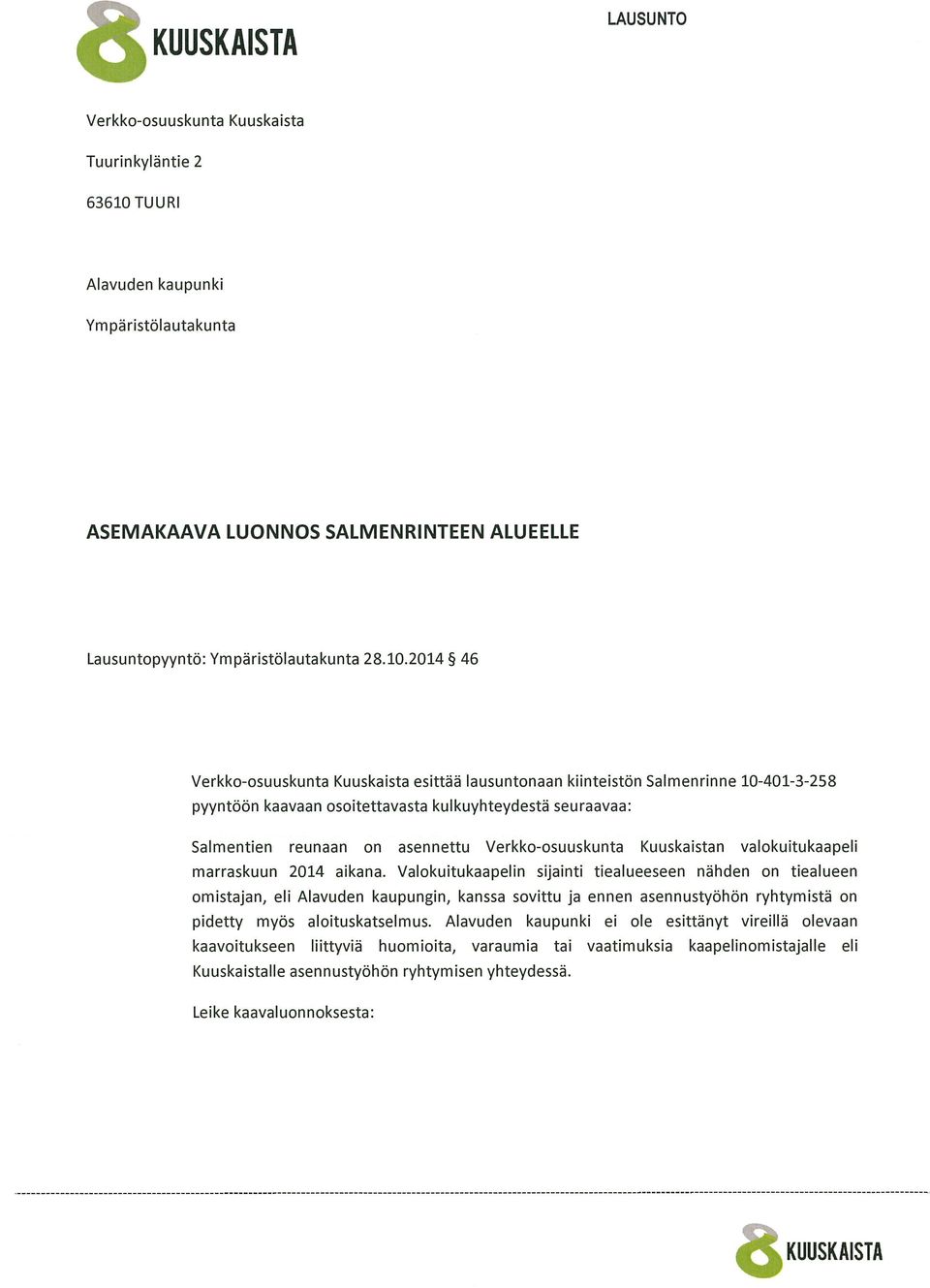 2014 46 Verkko-osuuskunta Kuuskaista esittää lausuntonaan kiinteistön Salmenrinne 10-401-3-258 pyyntöön kaavaan osoitettavasta kulkuyhteydestä seuraavaa: Salmentien reunaan on asennettu