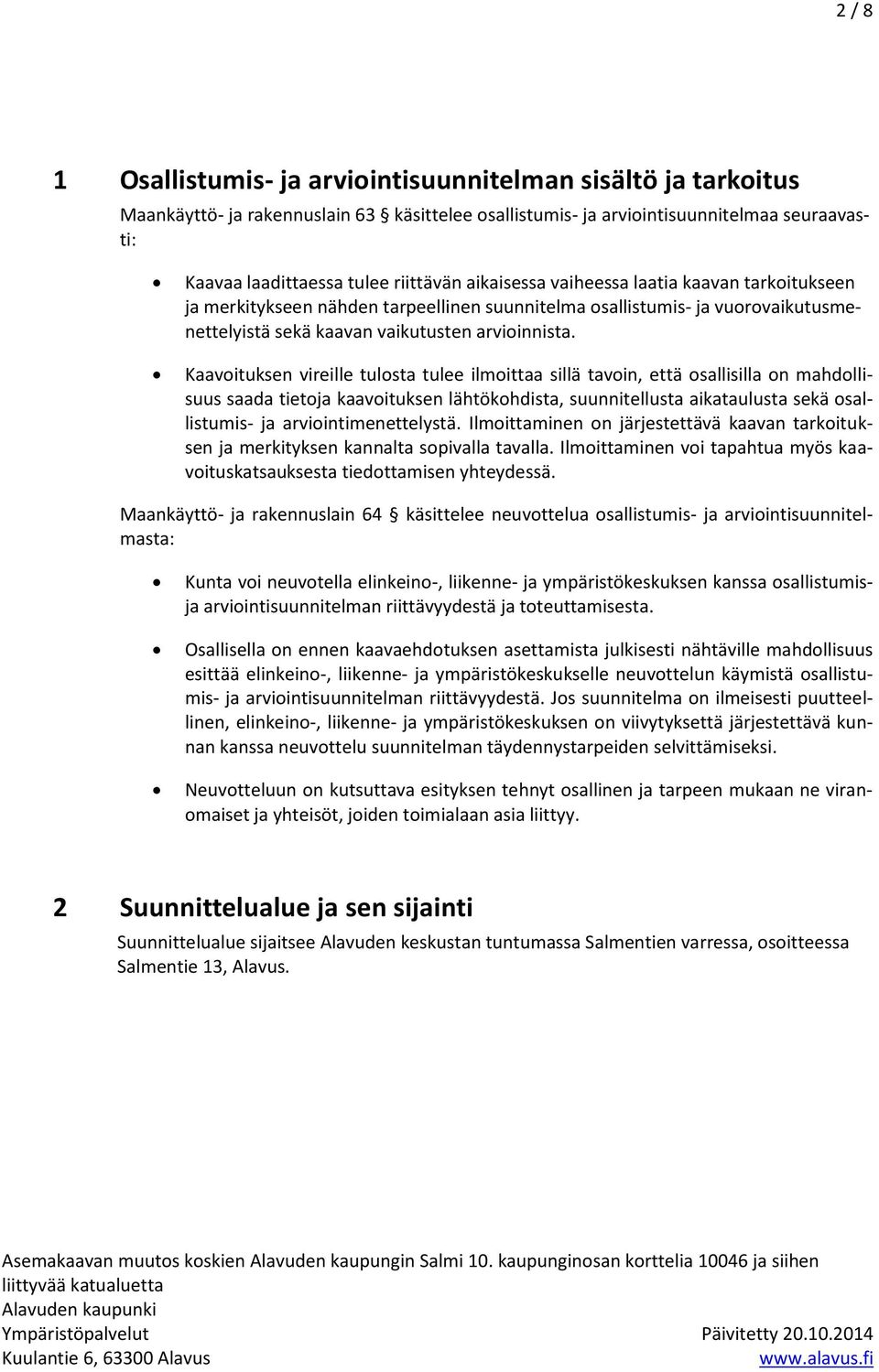 Kaavoituksen vireille tulosta tulee ilmoittaa sillä tavoin, että osallisilla on mahdollisuus saada tietoja kaavoituksen lähtökohdista, suunnitellusta aikataulusta sekä osallistumis- ja