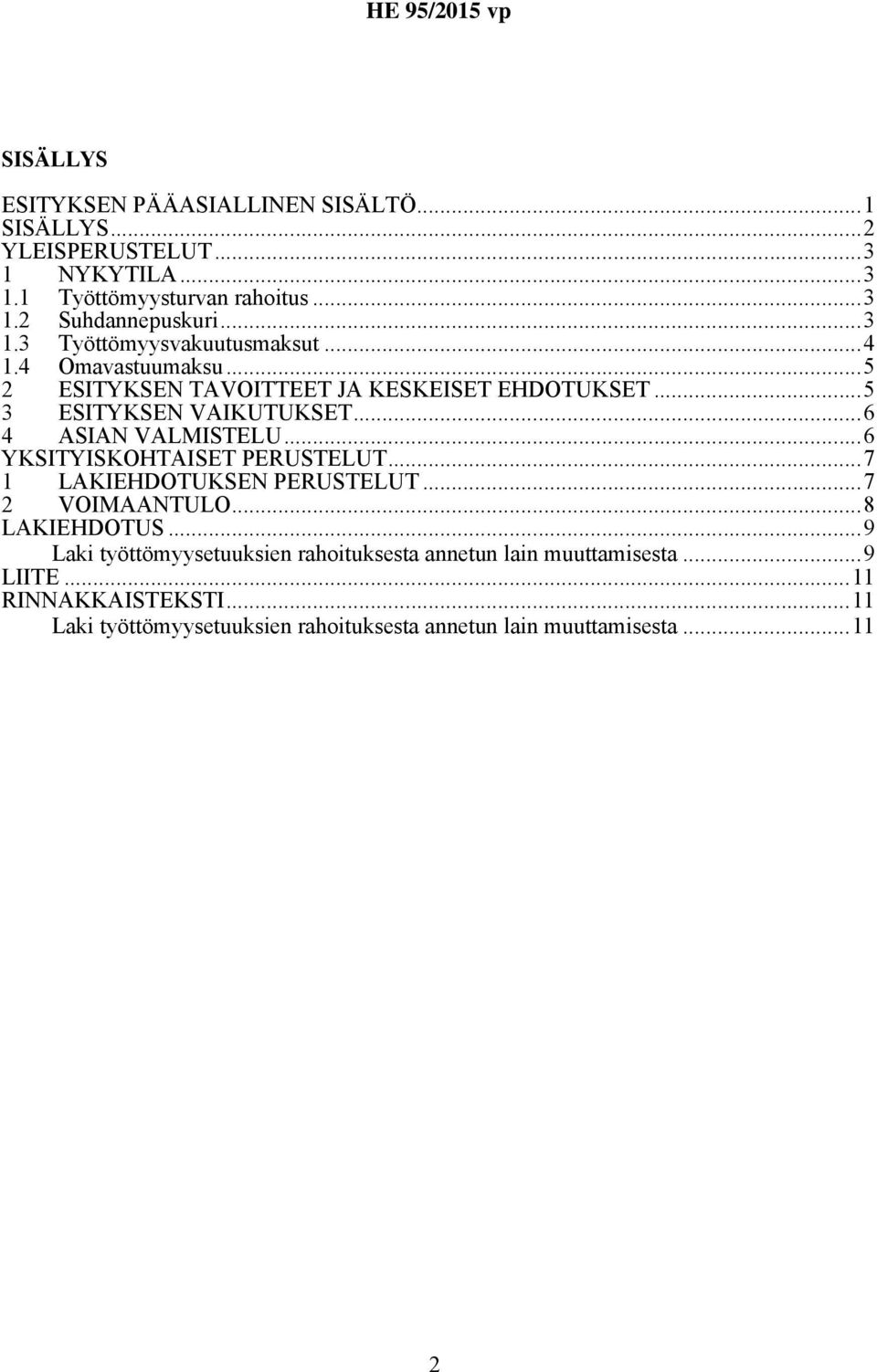 ..6 4 ASIAN VALMISTELU...6 YKSITYISKOHTAISET PERUSTELUT...7 1 LAKIEHDOTUKSEN PERUSTELUT...7 2 VOIMAANTULO...8 LAKIEHDOTUS.