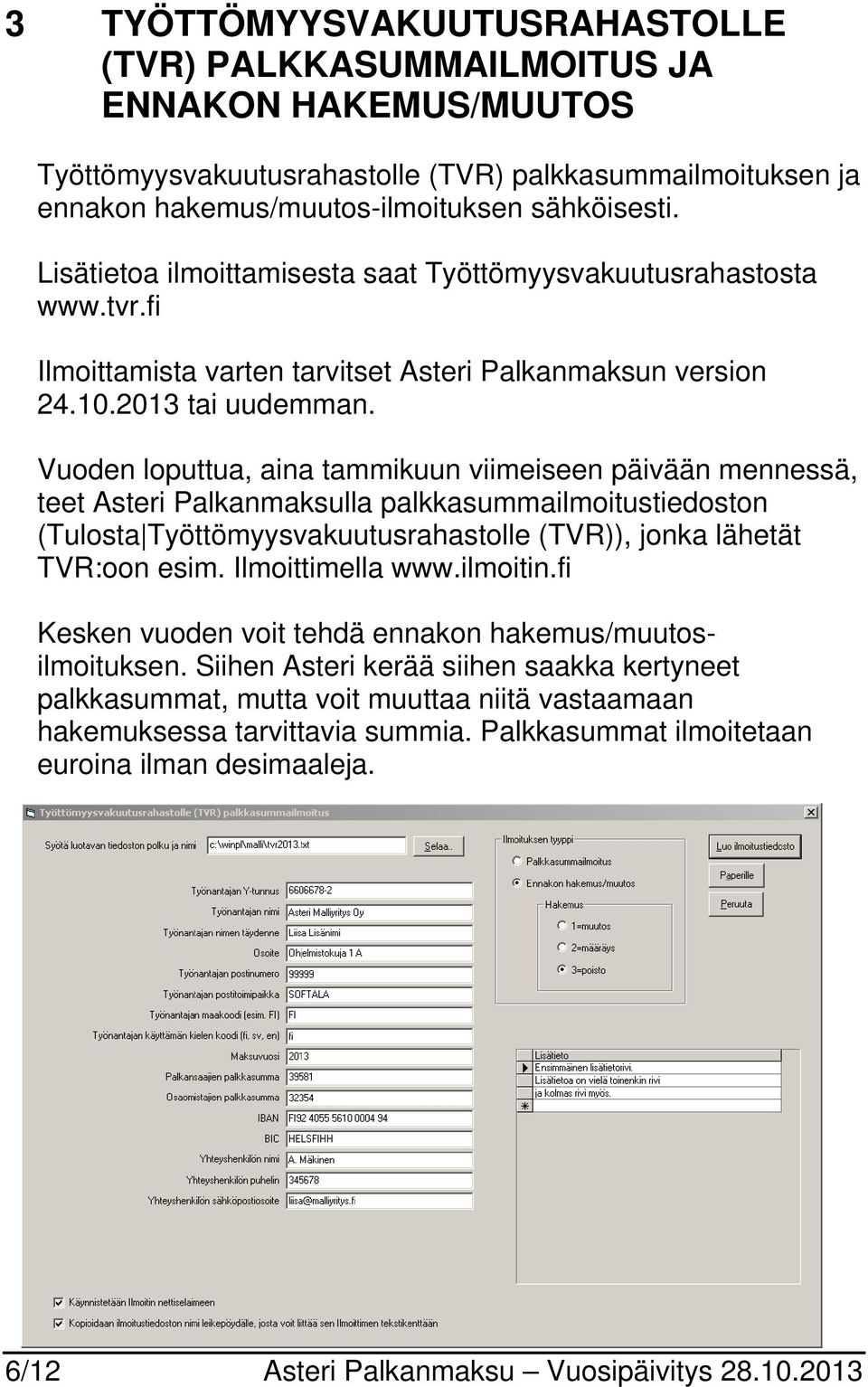 Vuoden loputtua, aina tammikuun viimeiseen päivään mennessä, teet Asteri Palkanmaksulla palkkasummailmoitustiedoston (Tulosta Työttömyysvakuutusrahastolle (TVR)), jonka lähetät TVR:oon esim.