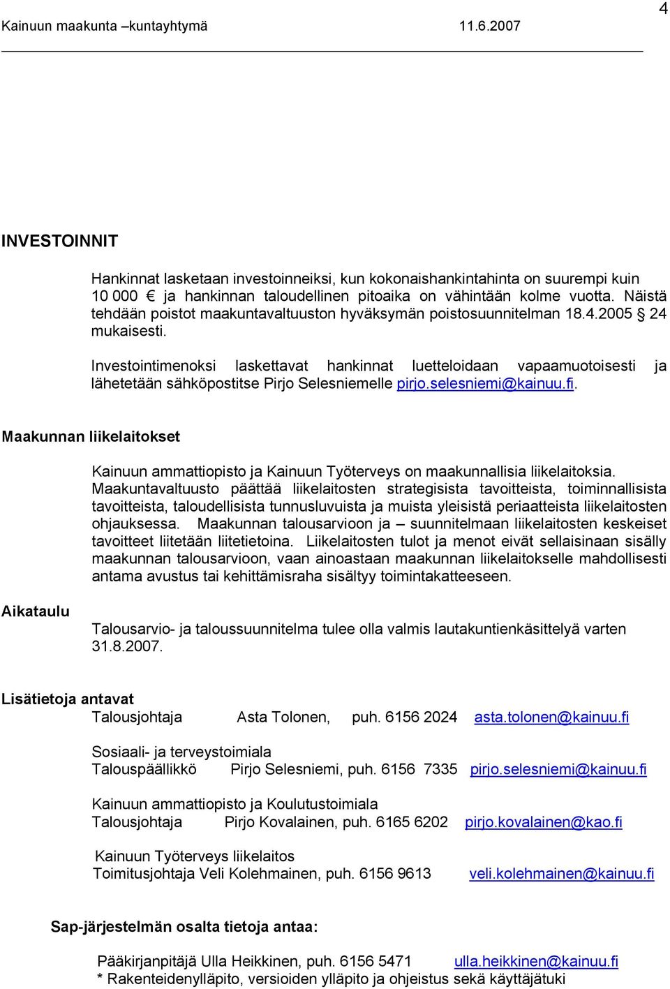 Investointimenoksi laskettavat hankinnat luetteloidaan vapaamuotoisesti ja lähetetään sähköpostitse Pirjo Selesniemelle pirjo.selesniemi@kainuu.fi.