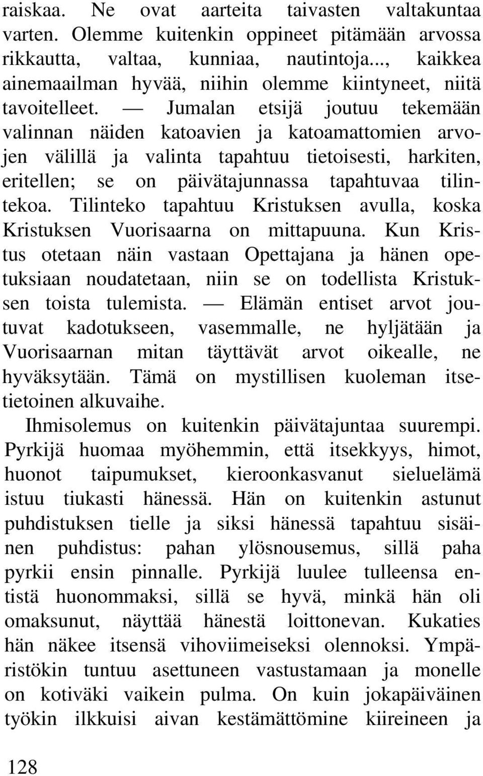Jumalan etsijä joutuu tekemään valinnan näiden katoavien ja katoamattomien arvojen välillä ja valinta tapahtuu tietoisesti, harkiten, eritellen; se on päivätajunnassa tapahtuvaa tilintekoa.