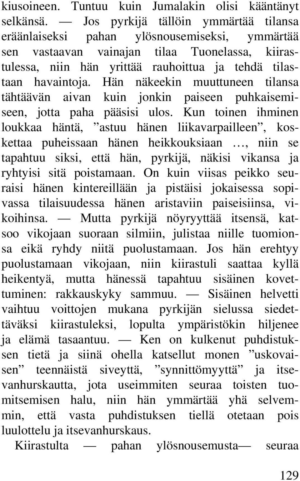 Hän näkeekin muuttuneen tilansa tähtäävän aivan kuin jonkin paiseen puhkaisemiseen, jotta paha pääsisi ulos.