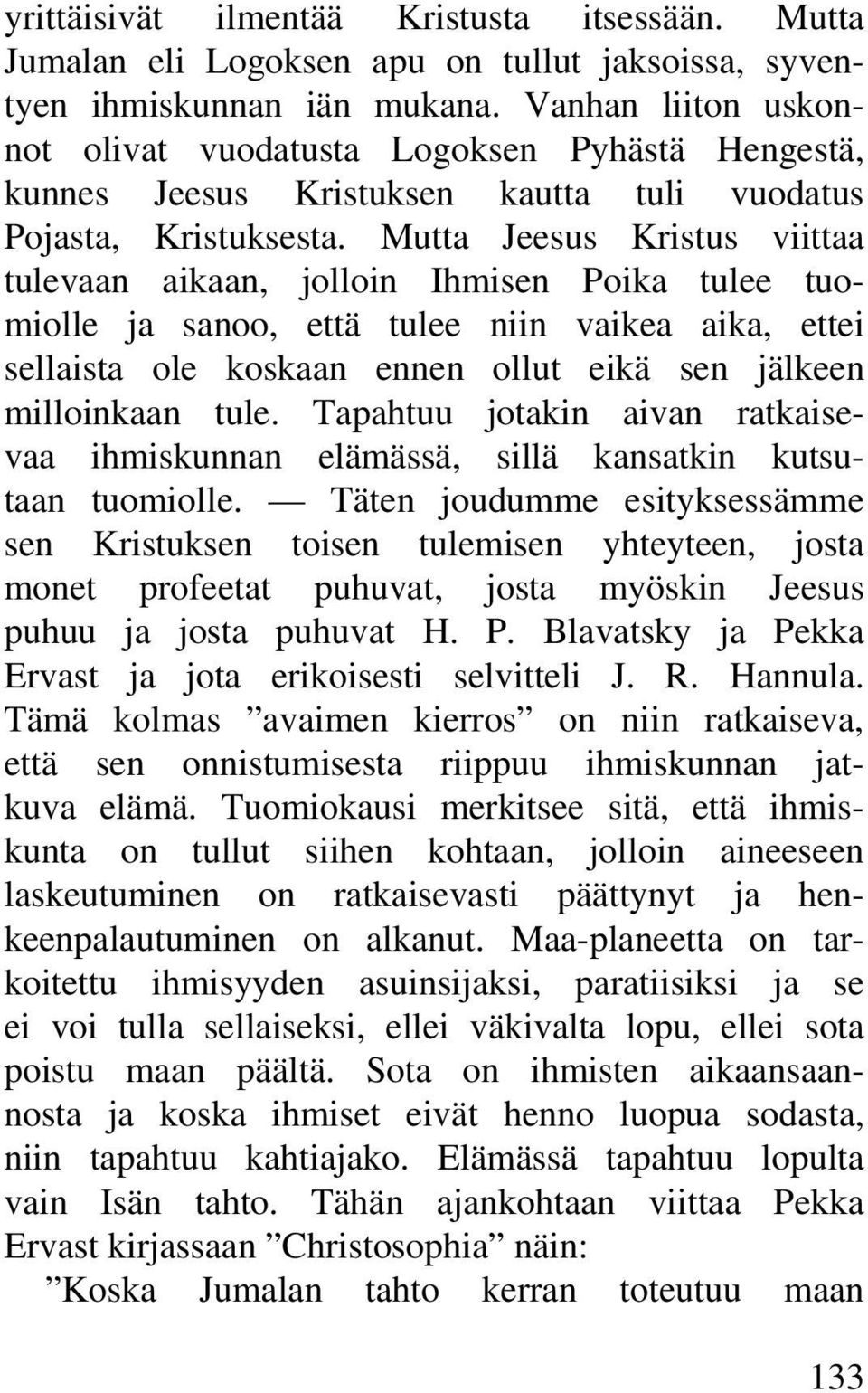Mutta Jeesus Kristus viittaa tulevaan aikaan, jolloin Ihmisen Poika tulee tuomiolle ja sanoo, että tulee niin vaikea aika, ettei sellaista ole koskaan ennen ollut eikä sen jälkeen milloinkaan tule.