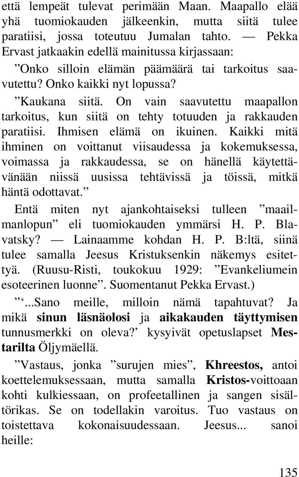 On vain saavutettu maapallon tarkoitus, kun siitä on tehty totuuden ja rakkauden paratiisi. Ihmisen elämä on ikuinen.