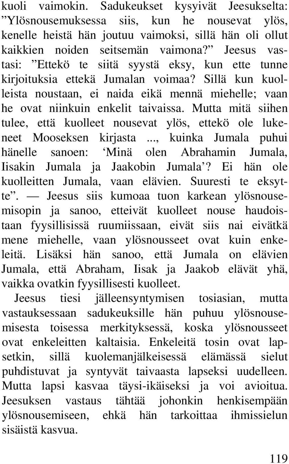 Mutta mitä siihen tulee, että kuolleet nousevat ylös, ettekö ole lukeneet Mooseksen kirjasta..., kuinka Jumala puhui hänelle sanoen: Minä olen Abrahamin Jumala, Iisakin Jumala ja Jaakobin Jumala?