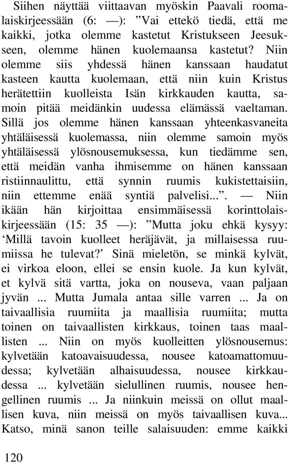 Sillä jos olemme hänen kanssaan yhteenkasvaneita yhtäläisessä kuolemassa, niin olemme samoin myös yhtäläisessä ylösnousemuksessa, kun tiedämme sen, että meidän vanha ihmisemme on hänen kanssaan