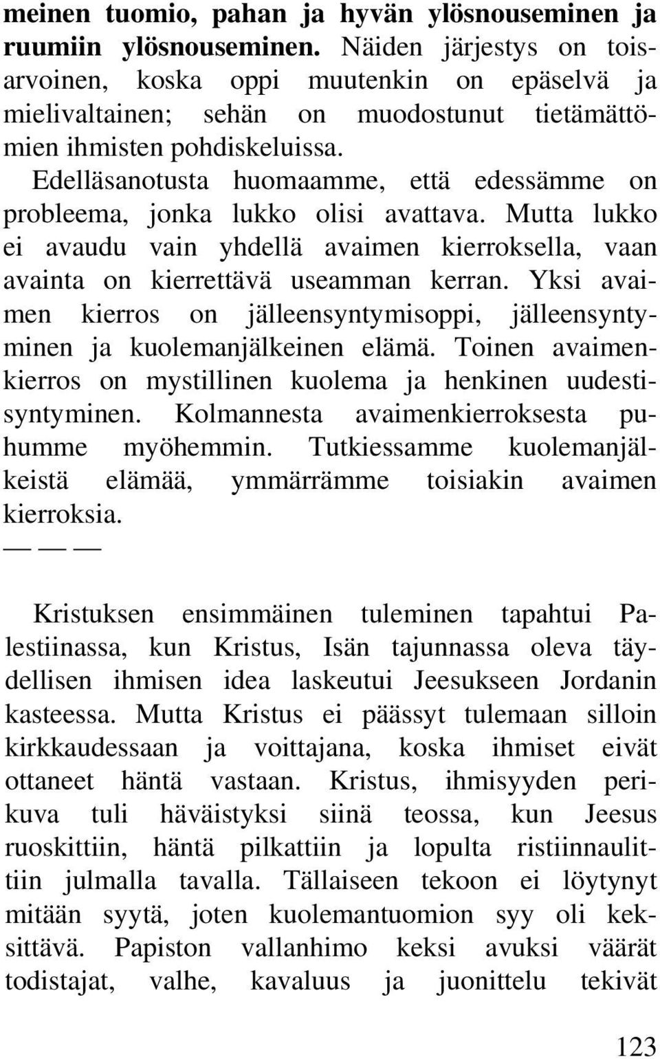 Edelläsanotusta huomaamme, että edessämme on probleema, jonka lukko olisi avattava. Mutta lukko ei avaudu vain yhdellä avaimen kierroksella, vaan avainta on kierrettävä useamman kerran.