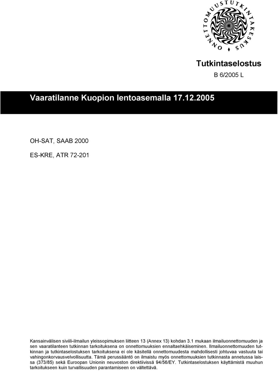 Ilmailuonnettomuuden tutkinnan ja tutkintaselostuksen tarkoituksena ei ole käsitellä onnettomuudesta mahdollisesti johtuvaa vastuuta tai vahingonkorvausvelvollisuutta.