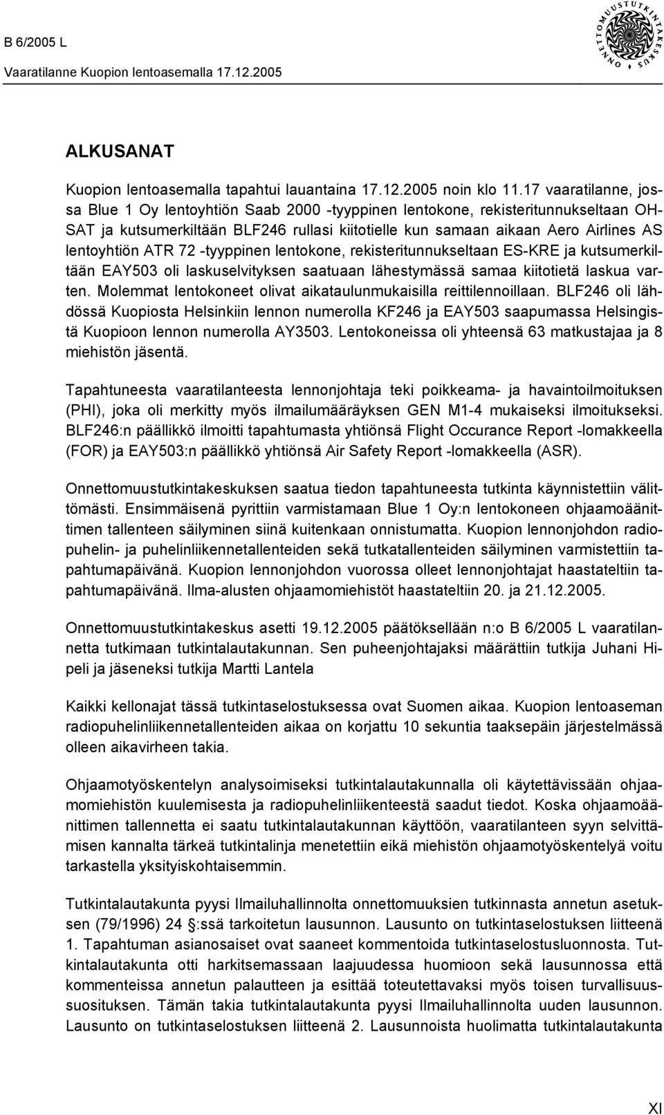 lentoyhtiön ATR 72 -tyyppinen lentokone, rekisteritunnukseltaan ES-KRE ja kutsumerkiltään EAY503 oli laskuselvityksen saatuaan lähestymässä samaa kiitotietä laskua varten.