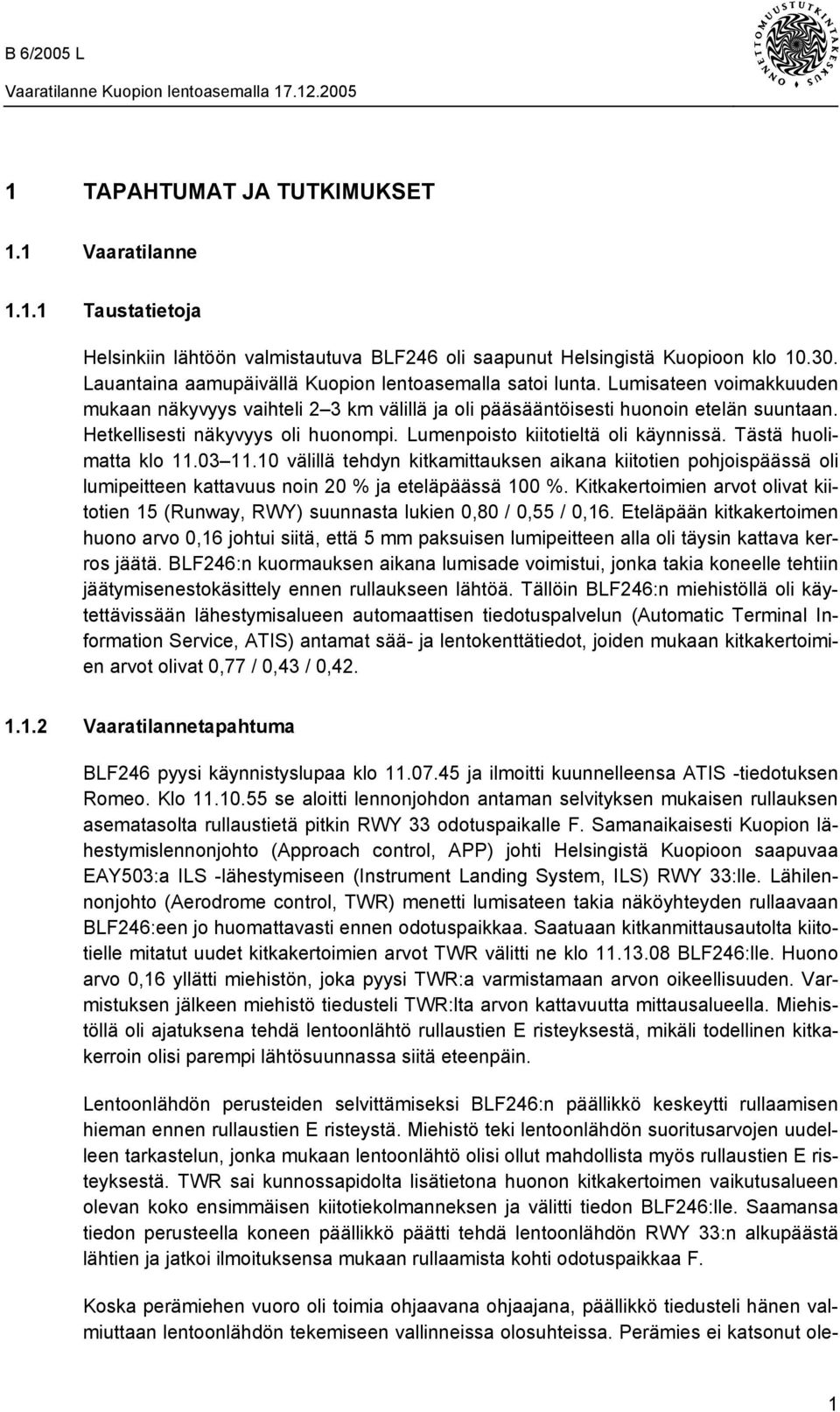 Hetkellisesti näkyvyys oli huonompi. Lumenpoisto kiitotieltä oli käynnissä. Tästä huolimatta klo 11.03 11.