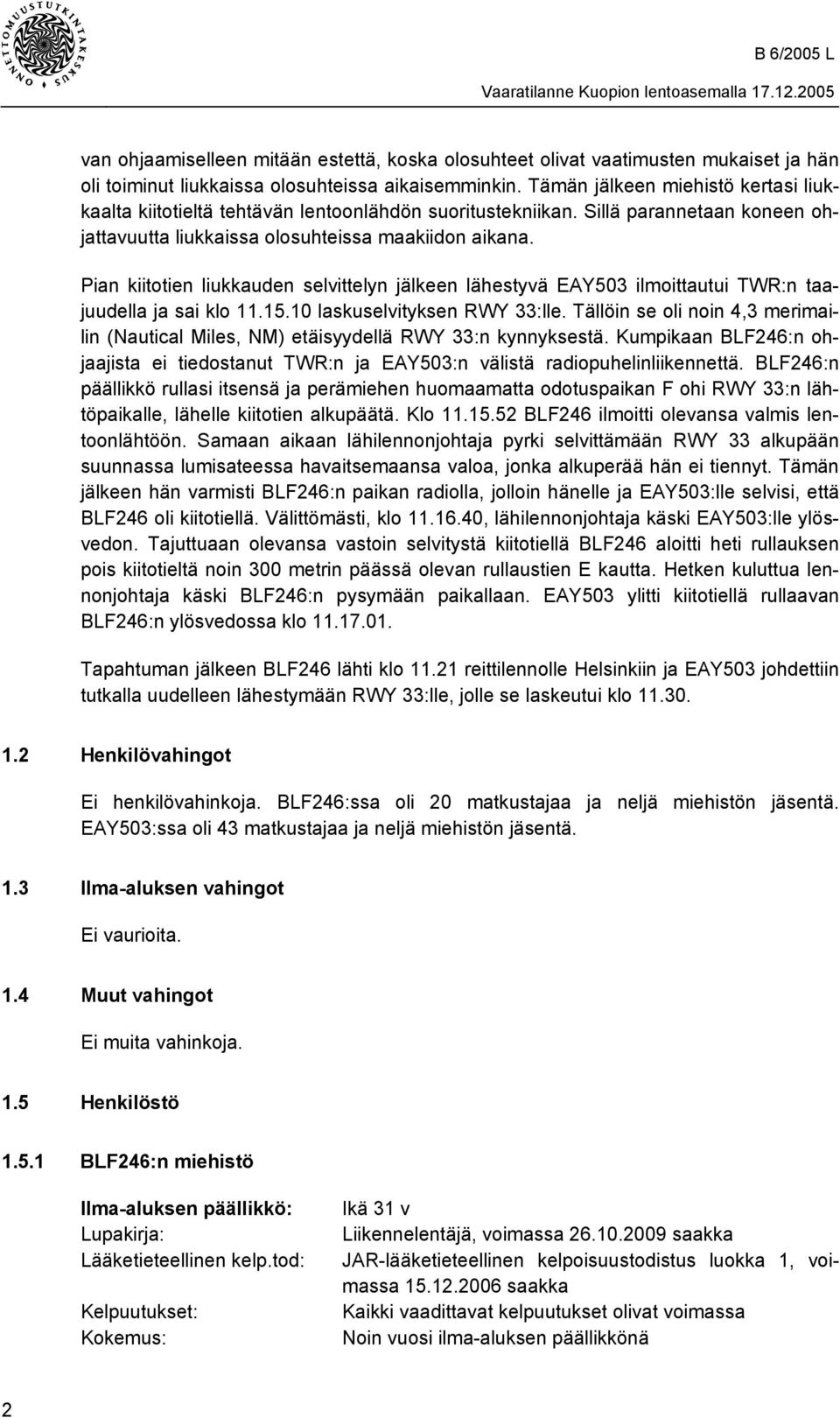 Pian kiitotien liukkauden selvittelyn jälkeen lähestyvä EAY503 ilmoittautui TWR:n taajuudella ja sai klo 11.15.10 laskuselvityksen RWY 33:lle.