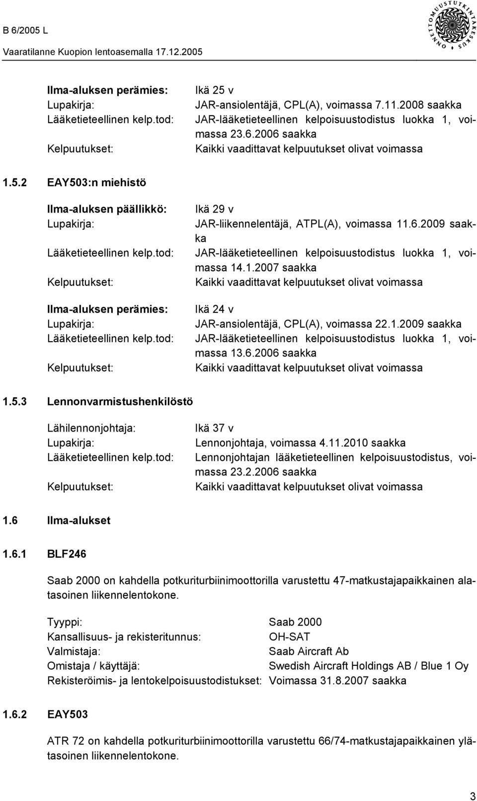 tod: Kelpuutukset: Ilma-aluksen perämies: Lupakirja: Lääketieteellinen kelp.tod: Kelpuutukset: Ikä 29 v JAR-liikennelentäjä, ATPL(A), voimassa 11.6.