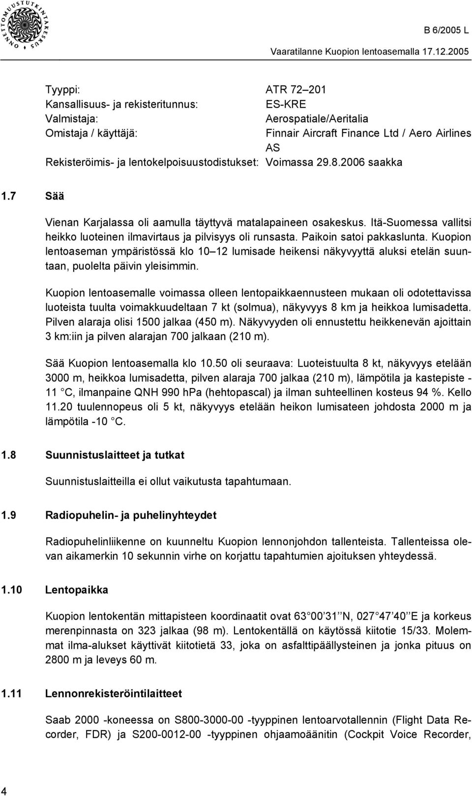 Itä-Suomessa vallitsi heikko luoteinen ilmavirtaus ja pilvisyys oli runsasta. Paikoin satoi pakkaslunta.