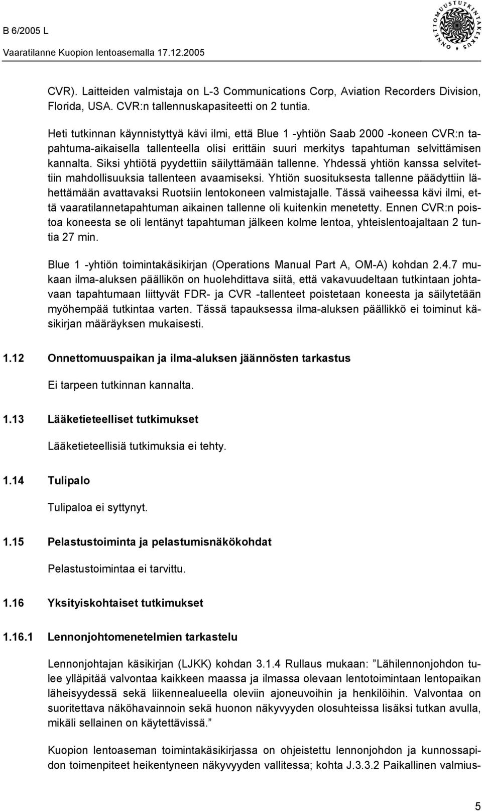 Siksi yhtiötä pyydettiin säilyttämään tallenne. Yhdessä yhtiön kanssa selvitettiin mahdollisuuksia tallenteen avaamiseksi.