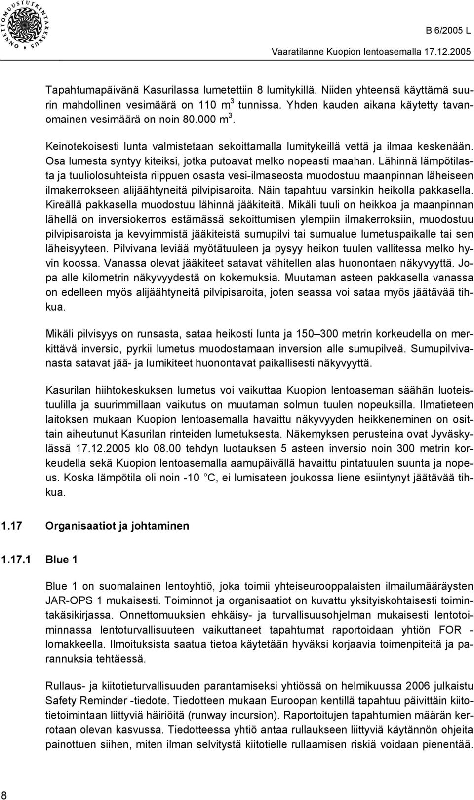 Lähinnä lämpötilasta ja tuuliolosuhteista riippuen osasta vesi-ilmaseosta muodostuu maanpinnan läheiseen ilmakerrokseen alijäähtyneitä pilvipisaroita. Näin tapahtuu varsinkin heikolla pakkasella.