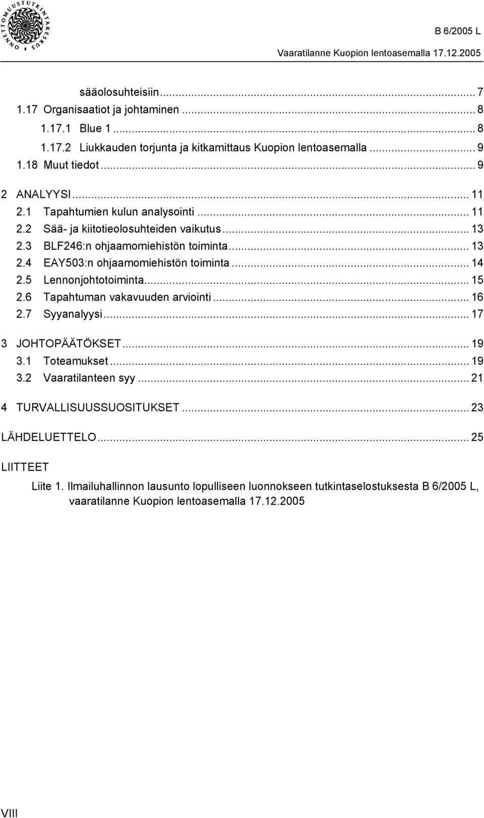 5 Lennonjohtotoiminta... 15 2.6 Tapahtuman vakavuuden arviointi... 16 2.7 Syyanalyysi...17 3 JOHTOPÄÄTÖKSET... 19 3.1 Toteamukset... 19 3.2 Vaaratilanteen syy.