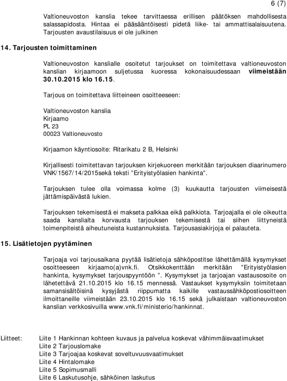 Tarjousten toimittaminen Valtioneuvoston kanslialle osoitetut tarjoukset on toimitettava valtioneuvoston kanslian kirjaamoon suljetussa kuoressa kokonaisuudessaan viimeistään 30.10.2015 