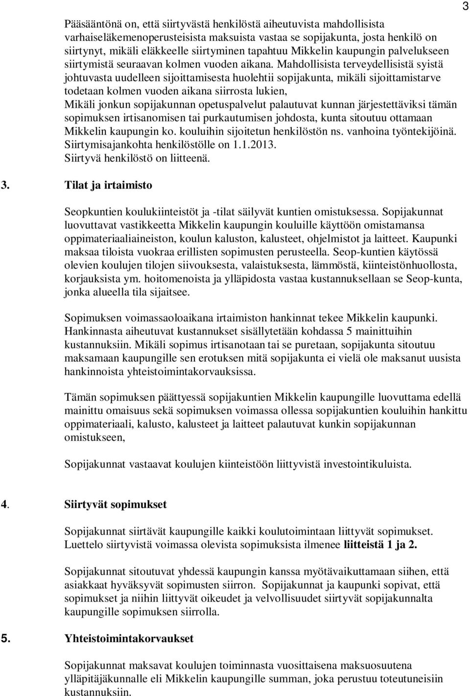 Mahdollisista terveydellisistä syistä johtuvasta uudelleen sijoittamisesta huolehtii sopijakunta, mikäli sijoittamistarve todetaan kolmen vuoden aikana siirrosta lukien, Mikäli jonkun sopijakunnan