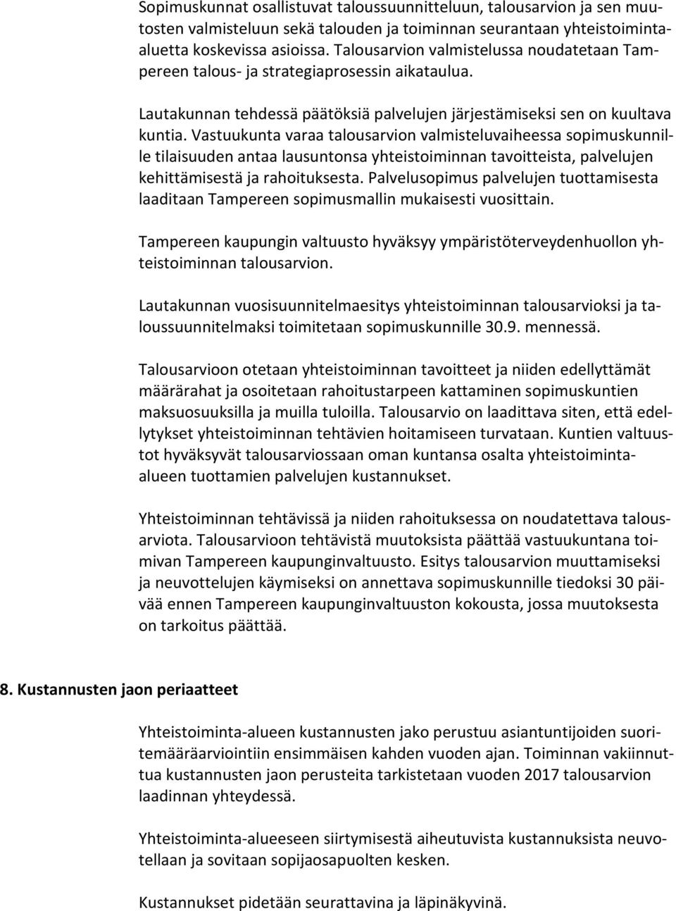 Vastuukunta varaa talousarvion valmisteluvaiheessa sopimuskunnille tilaisuuden antaa lausuntonsa yhteistoiminnan tavoitteista, palvelujen kehittämisestä ja rahoituksesta.