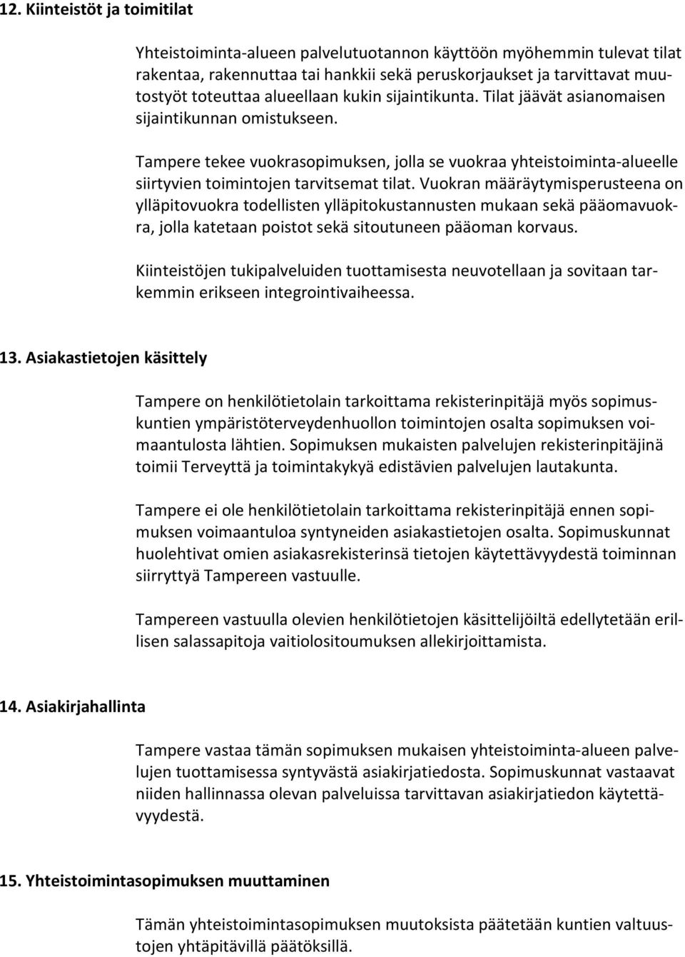 Vuokran määräytymisperusteena on ylläpitovuokra todellisten ylläpitokustannusten mukaan sekä pääomavuokra, jolla katetaan poistot sekä sitoutuneen pääoman korvaus.