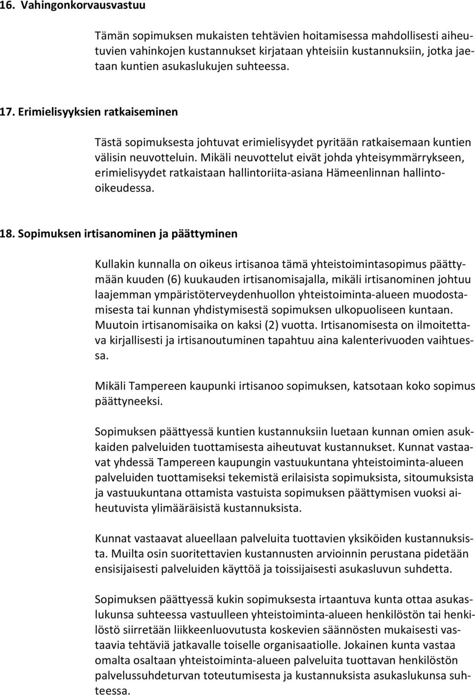 Mikäli neuvottelut eivät johda yhteisymmärrykseen, erimielisyydet ratkaistaan hallintoriita-asiana Hämeenlinnan hallintooikeudessa. 18.