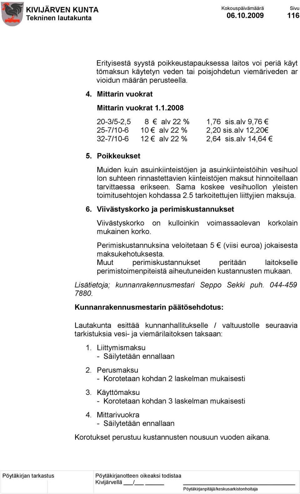 Poikkeukset Muiden kuin asuinkiinteistöjen ja asuinkiinteistöihin vesihuol lon suhteen rinnastettavien kiinteistöjen maksut hinnoitellaan tarvittaessa erikseen.