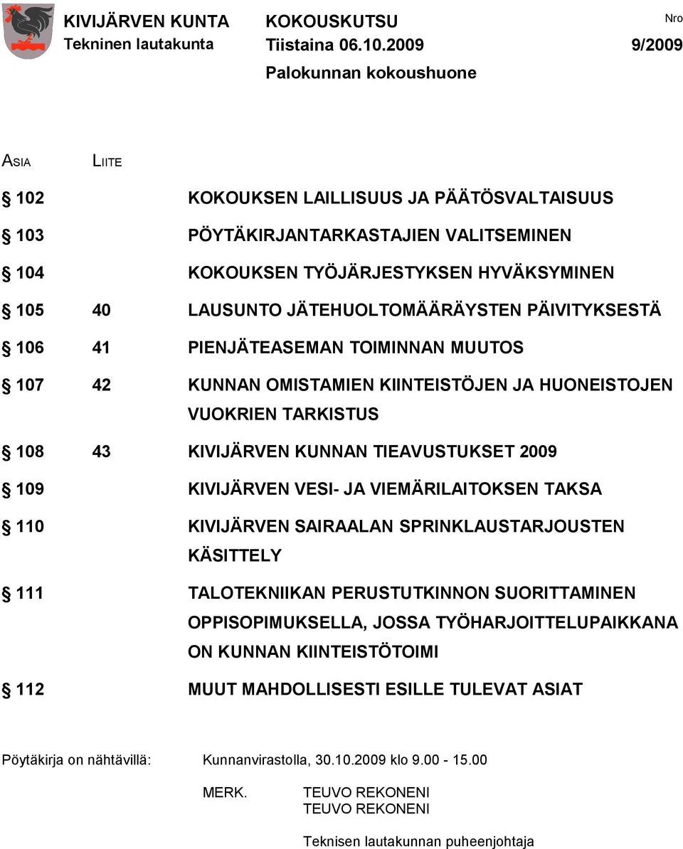 2009 109 KIVIJÄRVEN VESI- JA VIEMÄRILAITOKSEN TAKSA 110 KIVIJÄRVEN SAIRAALAN SPRINKLAUSTARJOUSTEN KÄSITTELY 111 TALOTEKNIIKAN PERUSTUTKINNON SUORITTAMINEN OPPISOPIMUKSELLA, JOSSA