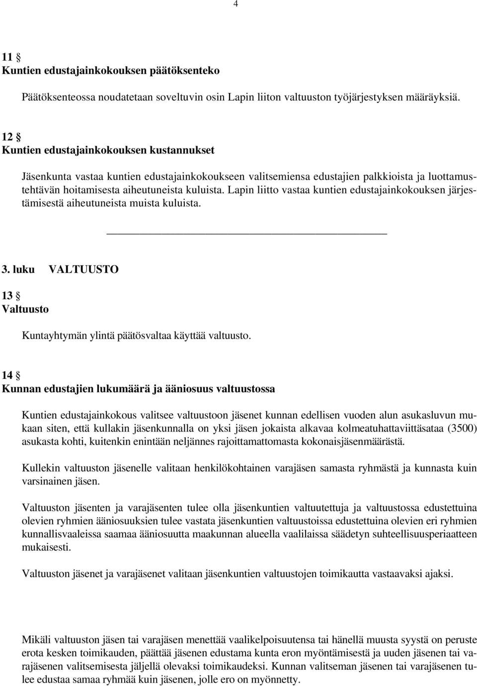 Lapin liitto vastaa kuntien edustajainkokouksen järjestämisestä aiheutuneista muista kuluista. 3. luku VALTUUSTO 13 Valtuusto Kuntayhtymän ylintä päätösvaltaa käyttää valtuusto.