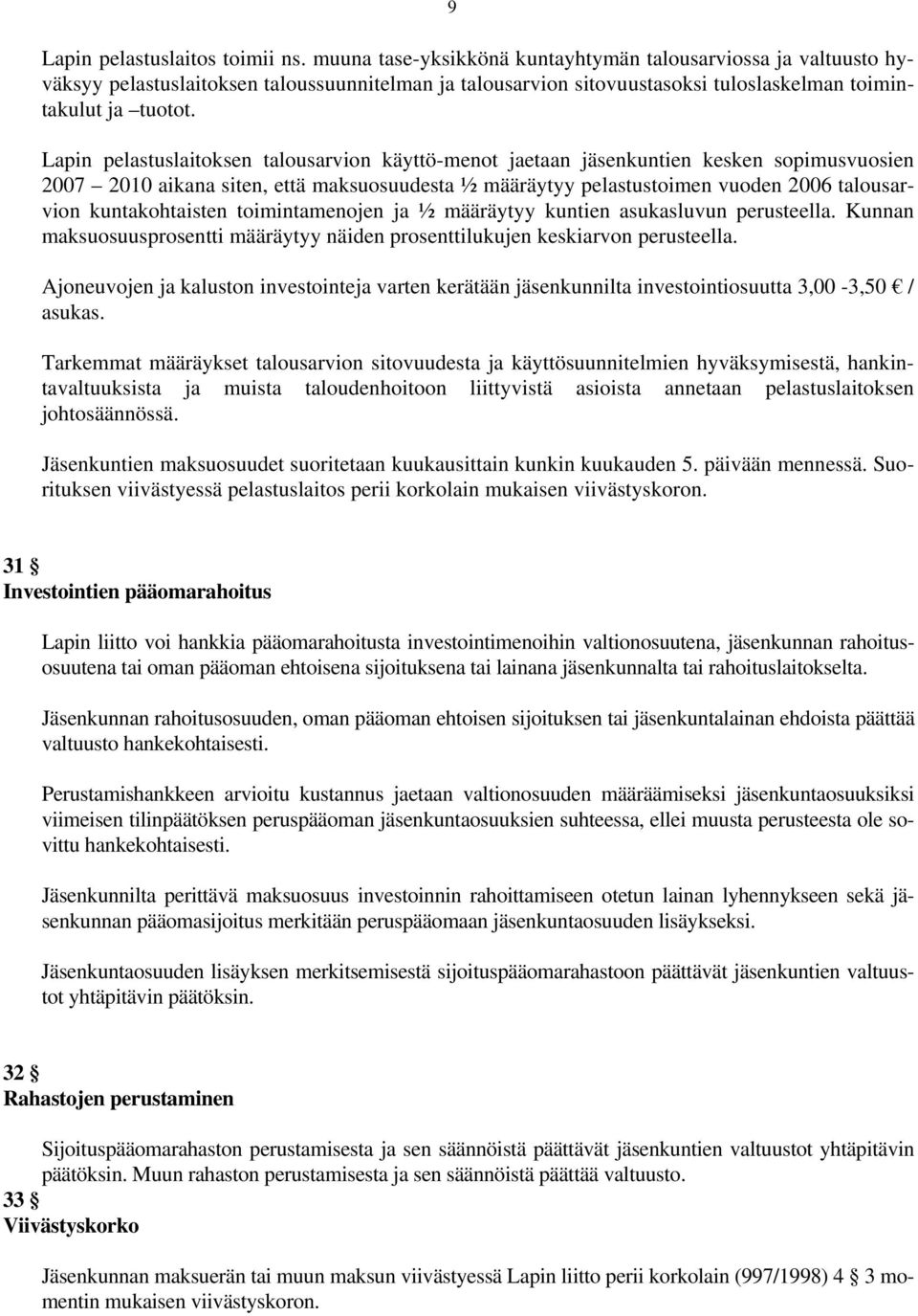 Lapin pelastuslaitoksen talousarvion käyttö-menot jaetaan jäsenkuntien kesken sopimusvuosien 2007 2010 aikana siten, että maksuosuudesta ½ määräytyy pelastustoimen vuoden 2006 talousarvion