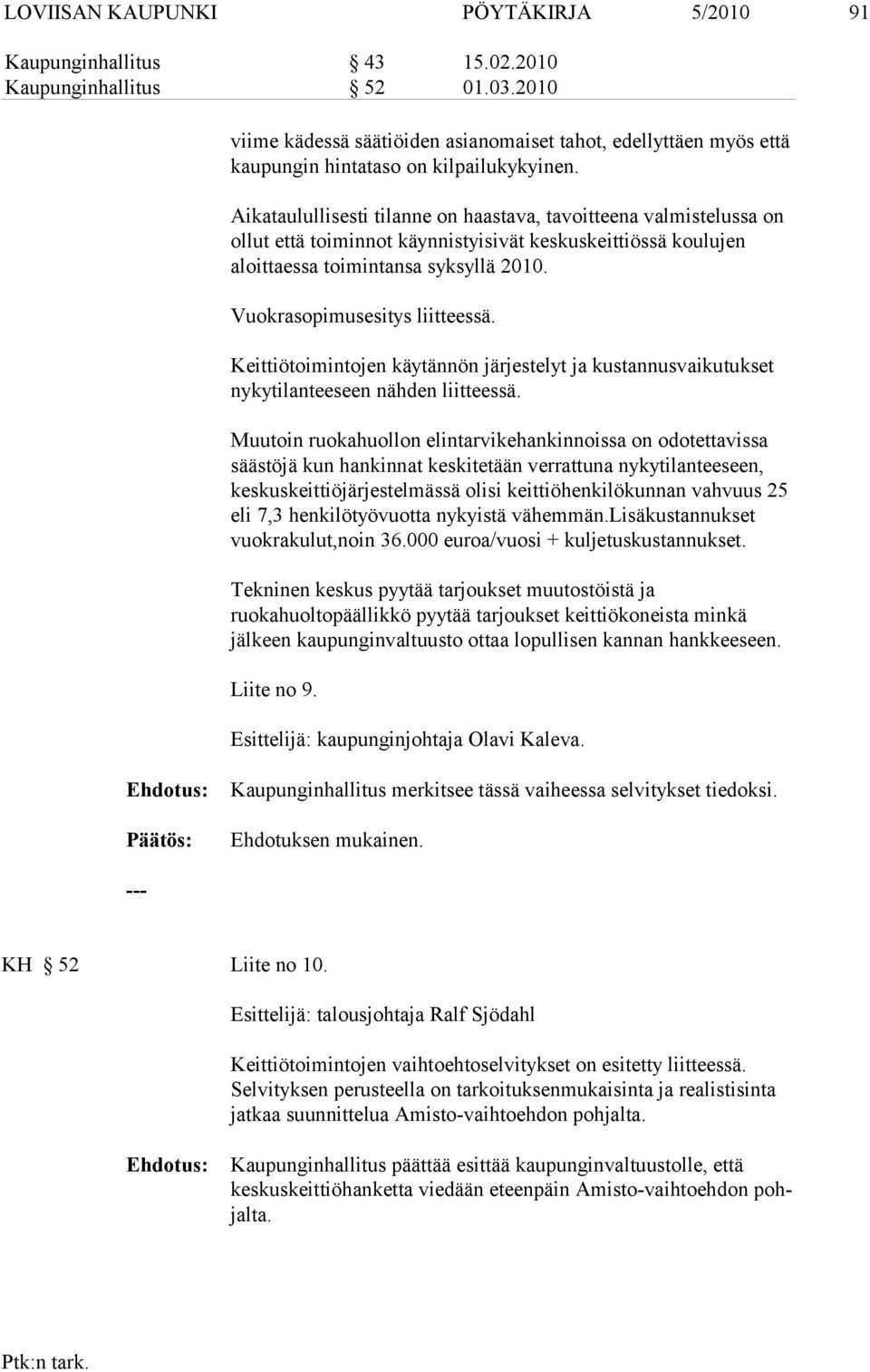 Aikataulullisesti tilanne on haastava, tavoitteena valmistelussa on ollut että toiminnot käynnistyisivät keskuskeittiössä koulujen aloittaessa toimintansa syksyllä 2010.