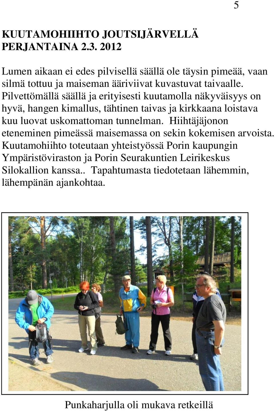 Pilvettömällä säällä ja erityisesti kuutamolla näkyväisyys on hyvä, hangen kimallus, tähtinen taivas ja kirkkaana loistava kuu luovat uskomattoman