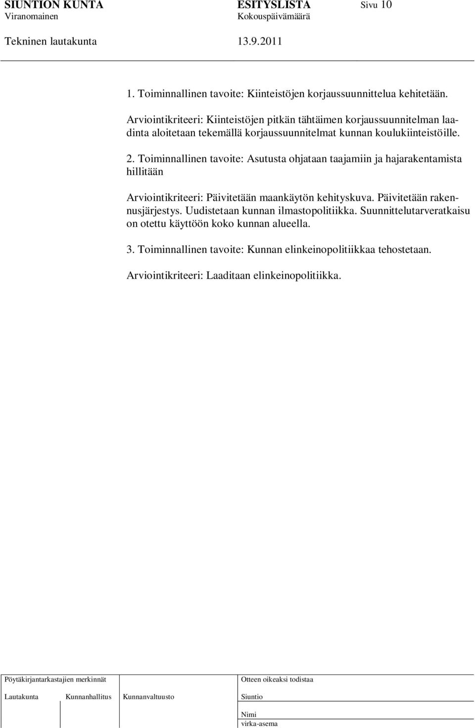 Toiminnallinen tavoite: Asutusta ohjataan taajamiin ja hajarakentamista hillitään Arviointikriteeri: Päivitetään maankäytön kehityskuva.