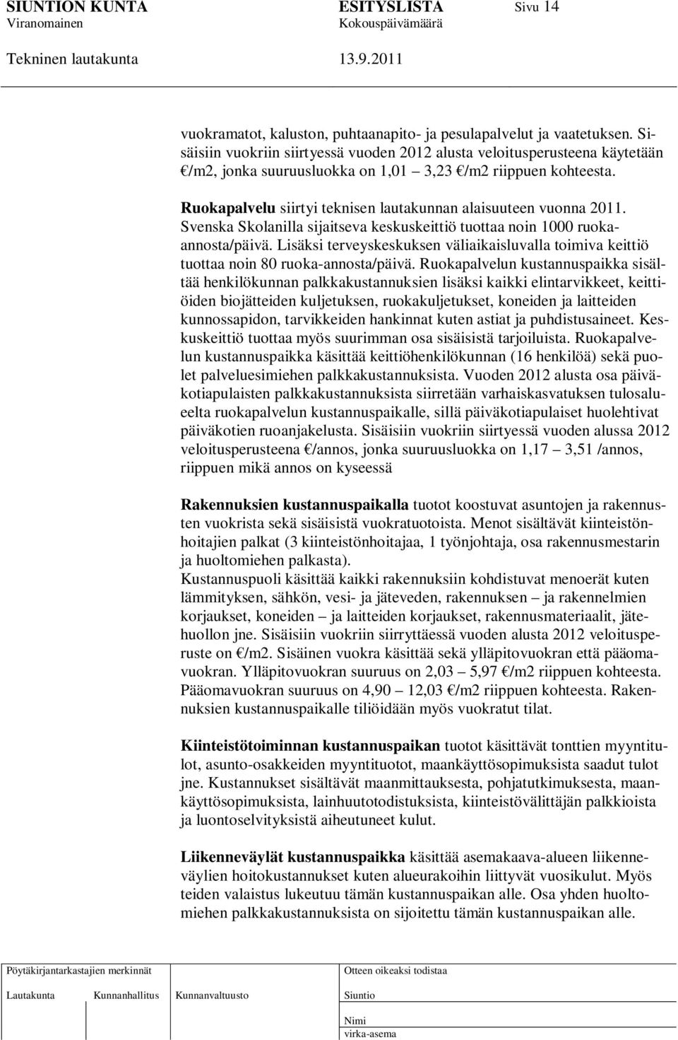 Ruokapalvelu siirtyi teknisen lautakunnan alaisuuteen vuonna 2011. Svenska Skolanilla sijaitseva keskuskeittiö tuottaa noin 1000 ruokaannosta/päivä.