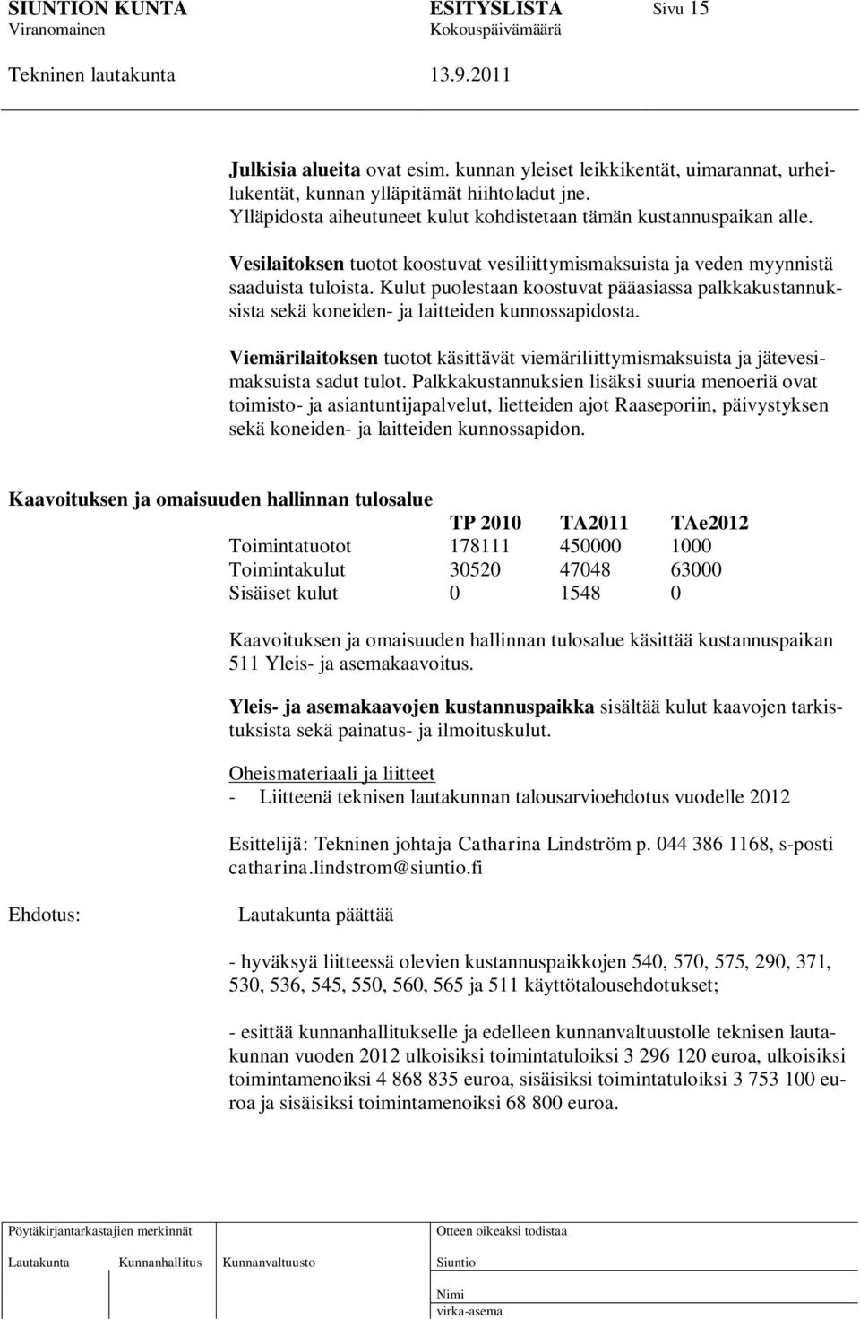 Viemärilaitoksen tuotot käsittävät viemäriliittymismaksuista ja jätevesimaksuista sadut tulot.