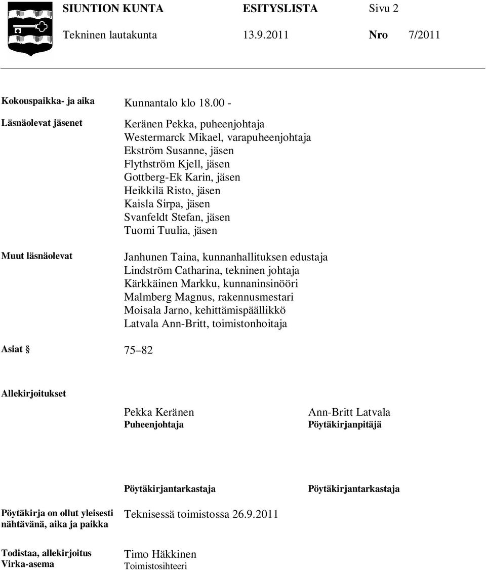 Stefan, jäsen Tuomi Tuulia, jäsen Janhunen Taina, kunnanhallituksen edustaja Lindström Catharina, tekninen johtaja Kärkkäinen Markku, kunnaninsinööri Malmberg Magnus, rakennusmestari Moisala Jarno,