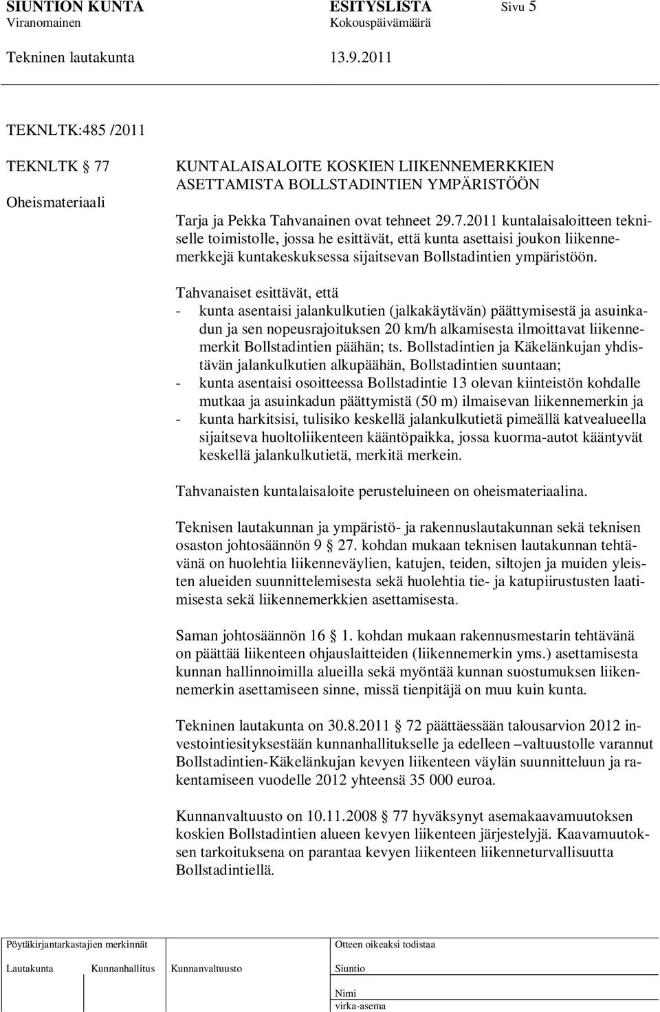 2011 kuntalaisaloitteen tekniselle toimistolle, jossa he esittävät, että kunta asettaisi joukon liikennemerkkejä kuntakeskuksessa sijaitsevan Bollstadintien ympäristöön.