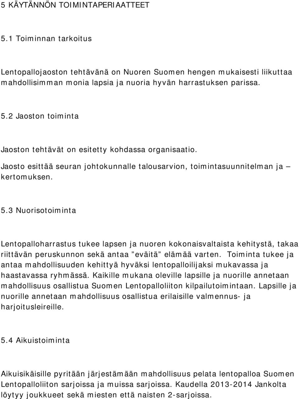 3 Nuorisotoiminta Lentopalloharrastus tukee lapsen ja nuoren kokonaisvaltaista kehitystä, takaa riittävän peruskunnon sekä antaa eväitä elämää varten.