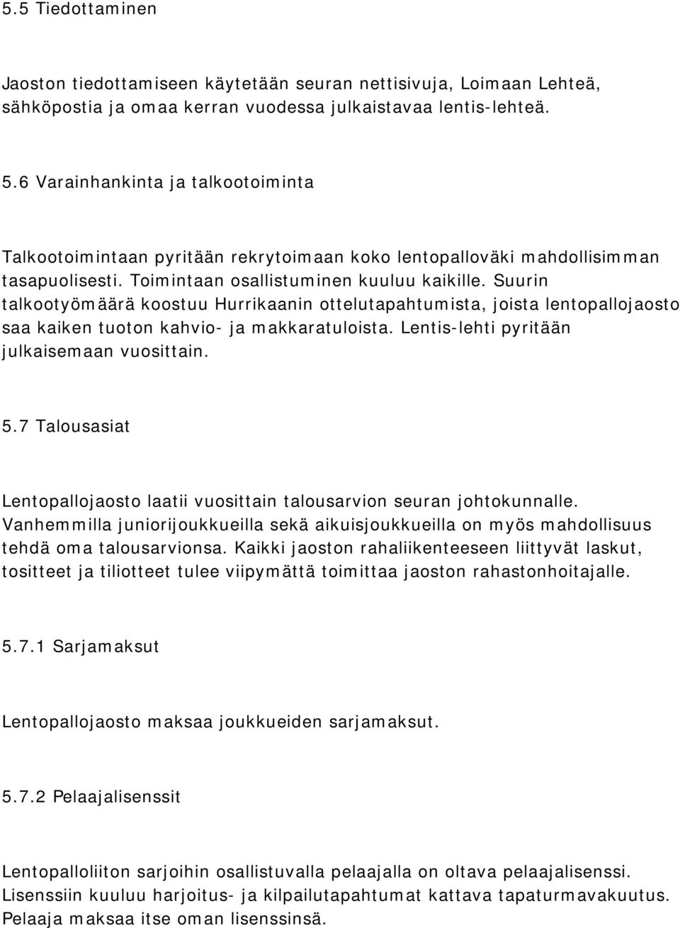 Suurin talkootyömäärä koostuu Hurrikaanin ottelutapahtumista, joista lentopallojaosto saa kaiken tuoton kahvio- ja makkaratuloista. Lentis-lehti pyritään julkaisemaan vuosittain. 5.